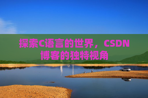 探索C语言的世界,CSDN博客的独特视角